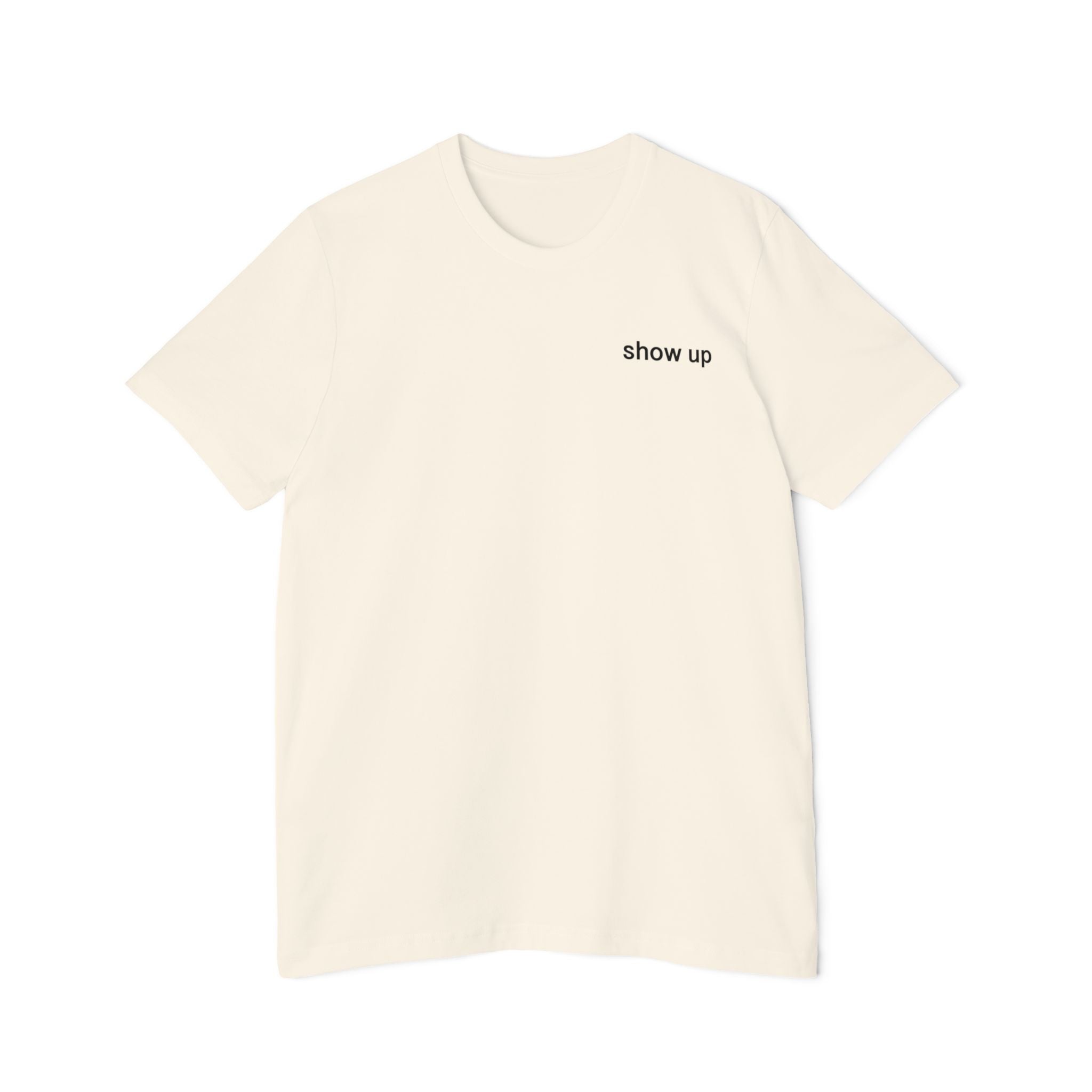 Show Up T-Shirt — Minimalist 'show up' Front & Inspirational Back Tee (Made in the USA Shirt)