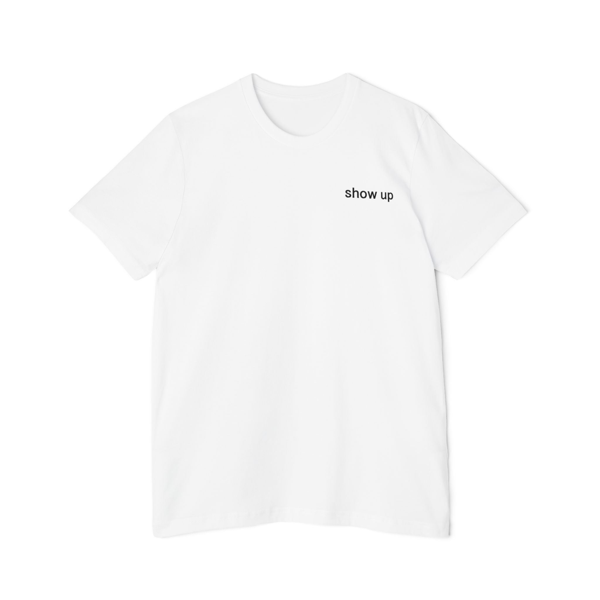 Show Up T-Shirt — Minimalist 'show up' Front & Inspirational Back Tee (Made in the USA Shirt)