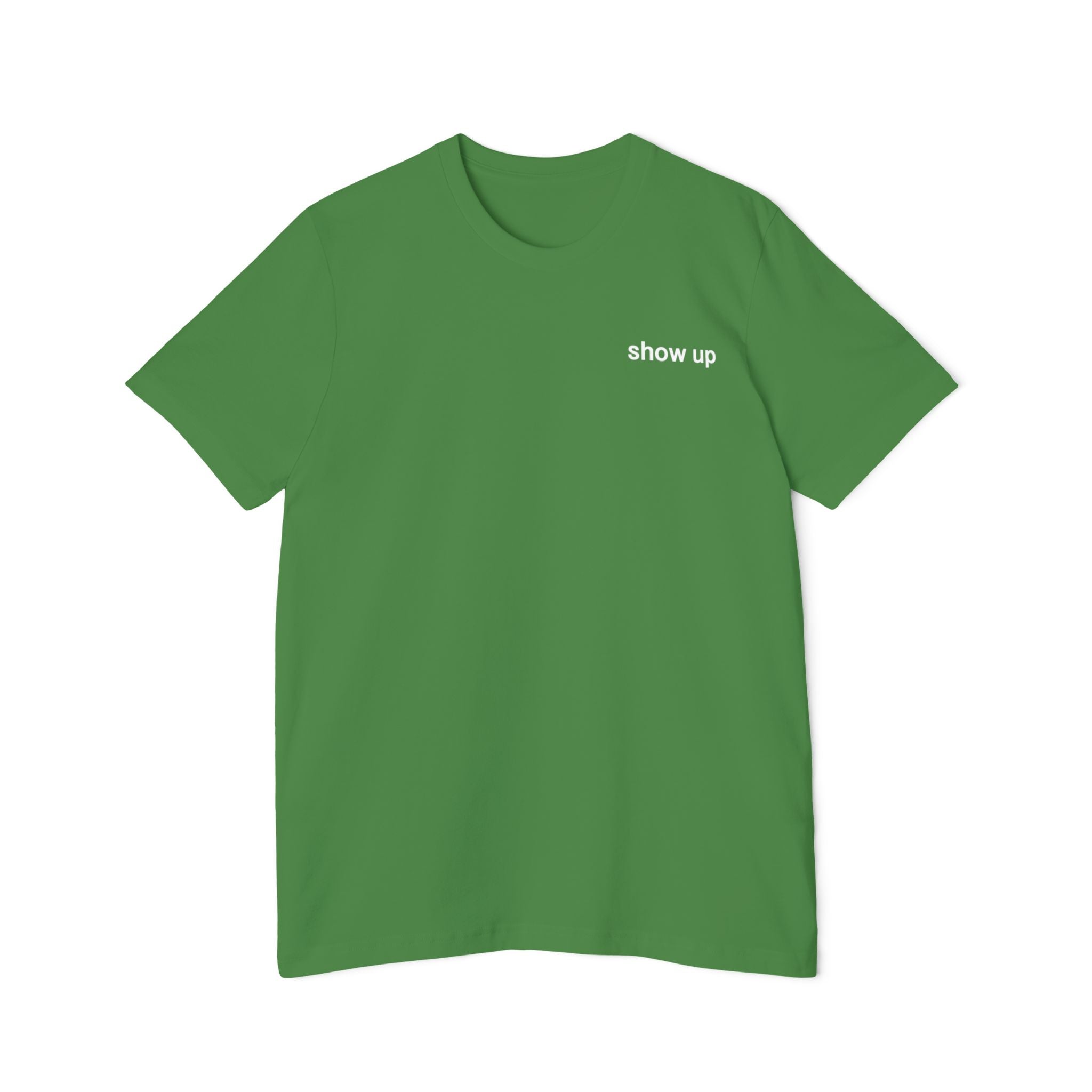 Show Up T-Shirt — Minimalist 'show up' Front & Inspirational Back Tee (Made in the USA Shirt)